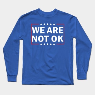 We Are Not Ok Long Sleeve T-Shirt